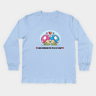 I have a Mushroom For You In My Heart Kids Long Sleeve T-Shirt